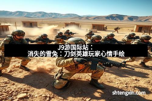 J9游国际站：消失的雪兔：刀剑英雄玩家心情手绘